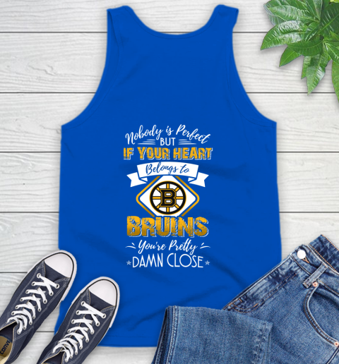 NHL Hockey Boston Bruins Nobody Is Perfect But If Your Heart Belongs To Bruins You're Pretty Damn Close Shirt Tank Top 4