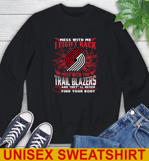 NBA Basketball Portland Trail Blazers Mess With Me I Fight Back Mess With My Team And They'll Never Find Your Body Shirt Sweatshirt