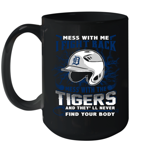 MLB Baseball Detroit Tigers Mess With Me I Fight Back Mess With My Team And They'll Never Find Your Body Shirt Ceramic Mug 15oz