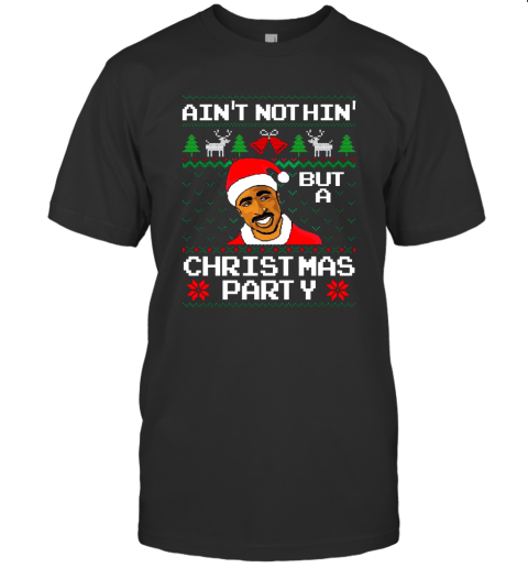 Tupac Aint Nothin But A Christmas Party Ugly Sweater T-Shirt