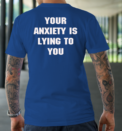 Your Anxiety Is Lying To You Shirt T-Shirt 15