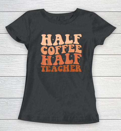 Half Coffee Half Teacher First Day of School Teacher Women's T-Shirt