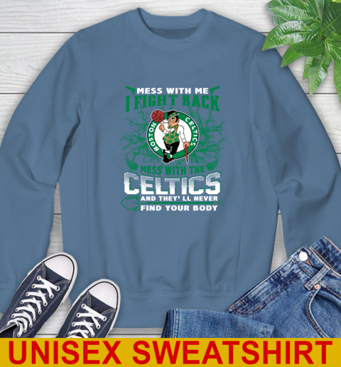 NBA Basketball NBA Basketball Boston Celtics Mess With Me I Fight Back Mess With My Team And They'll Never Find Your Body Shirt Sweatshirt 10