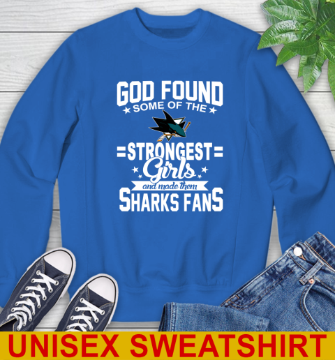 San Jose Sharks NHL Football God Found Some Of The Strongest Girls Adoring Fans Sweatshirt 11