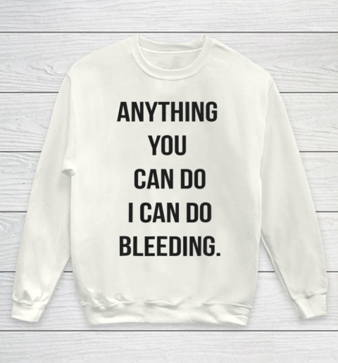 Anything You Can Do I Can Do Bleeding Feminist Girl Power Youth Sweatshirt