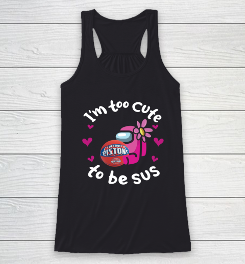 Detroit Pistons NBA Basketball Among Us I Am Too Cute To Be Sus Racerback Tank