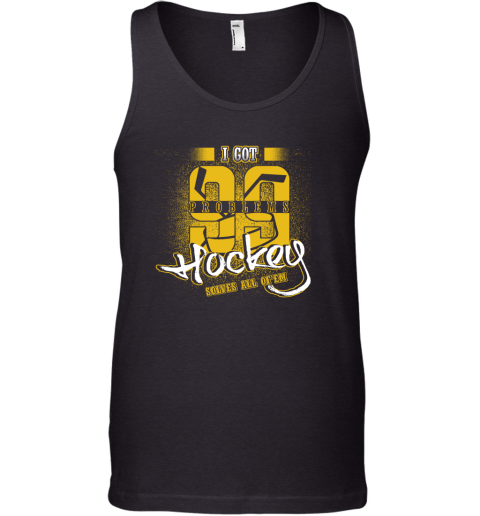 I Got 99 Problems Hockey Solves All Of'em Tank Top I Got 99 Problems Hockey Solves All Of'em Tank Top