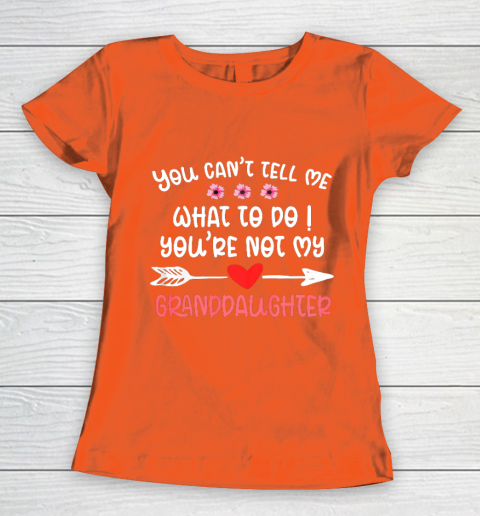 You Can t Tell Me What To Do You re Not My Granddaughter Women's T-Shirt 3
