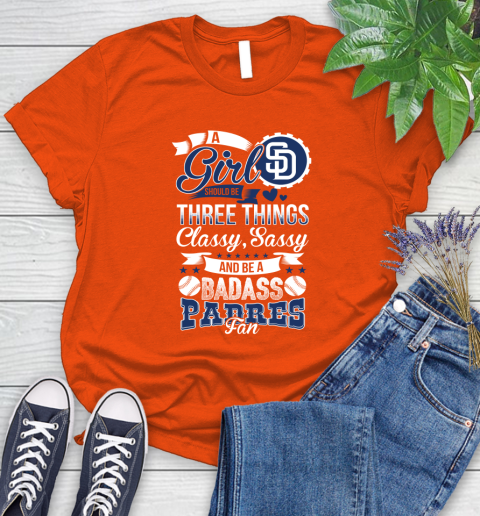 San Diego Padres MLB Baseball A Girl Should Be Three Things Classy Sassy And A Be Badass Fan Women's T-Shirt 3