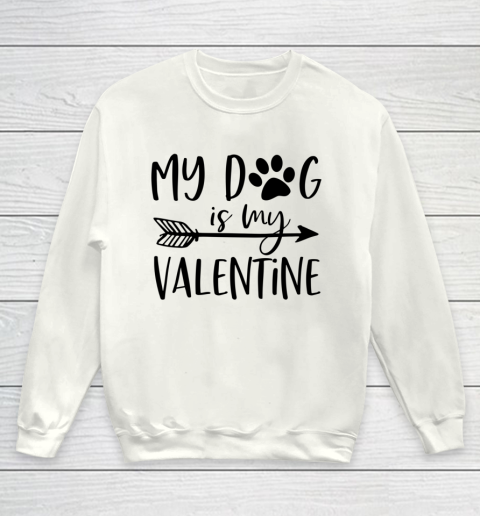 My Dog Is My Valentine Cute Funny Valentine s Day Youth Sweatshirt