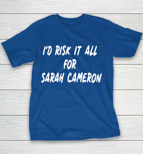 I'd Risk It All For Sarah Cameron Youth T-Shirt 6