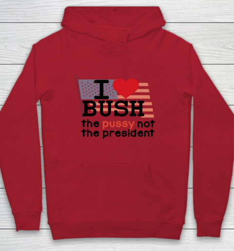 I Love Bush  I Heart Bush The Pussy Not The President Youth Hoodie 6