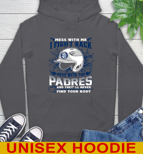 MLB Baseball San Diego Padres Mess With Me I Fight Back Mess With My Team And They'll Never Find Your Body Shirt Hoodie 7