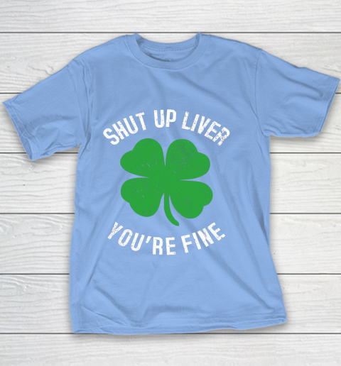 St Patrick s Day Beer Drinking Shut Up Liver You re Fine Youth T-Shirt 8
