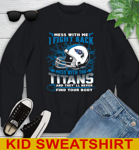 NFL Football Tennessee Titans Mess With Me I Fight Back Mess With My Team And They'll Never Find Your Body Shirt Youth Sweatshirt