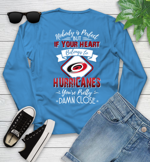 NHL Hockey Carolina Hurricanes Nobody Is Perfect But If Your Heart Belongs To Hurricanes You're Pretty Damn Close Shirt Youth Long Sleeve 7