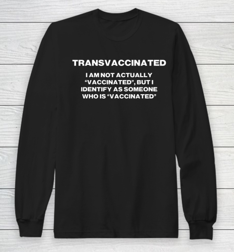 Trans Vaccinated T Shirt I Am Not Actually Vaccinated Long Sleeve T-Shirt