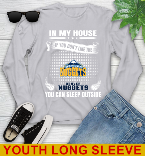 Denver Nuggets NBA Basketball In My House If You Don't Like The Nuggets You Can Sleep Outside Shirt Youth Long Sleeve 5