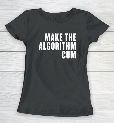 Make The Algorithm Cum Women's T-Shirt