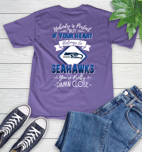 NFL Football Seattle Seahawks Nobody Is Perfect But If Your Heart Belongs To Seahawks You're Pretty Damn Close Shirt V-Neck T-Shirt 8