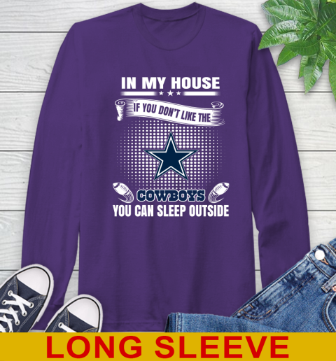 Dallas Cowboys NFL Football In My House If You Don't Like The Cowboys You Can Sleep Outside Shirt Long Sleeve T-Shirt 5