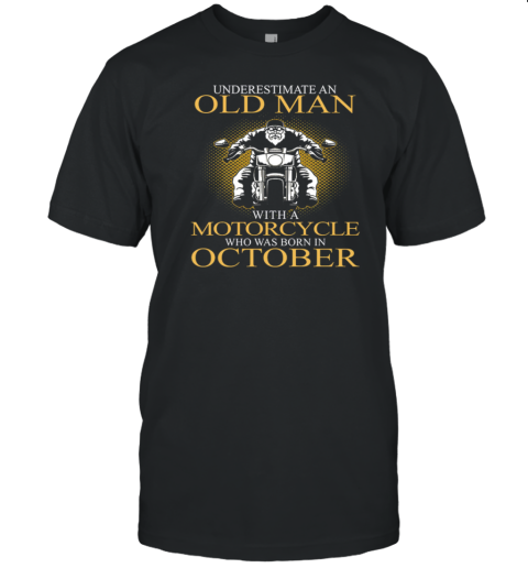 Never Underestimate An Old Man With A Motorcycle Who Was Born In October T-Shirt