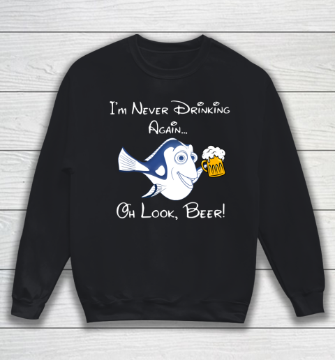 Beer Lover Funny Shirt Dory Fish I'm Never Drinking Again Oh Look Beer Sweatshirt