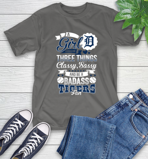 Detroit Tigers MLB Baseball A Girl Should Be Three Things Classy Sassy And A Be Badass Fan T-Shirt 10
