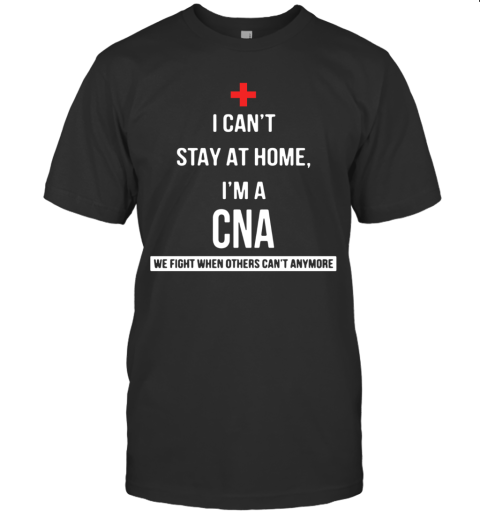 I Can'T I'M A CNA We Fight When Others Can'T Anymore T-Shirt