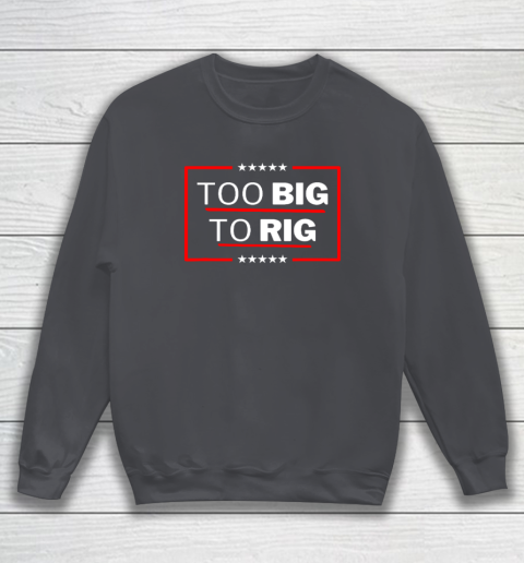 Too Big To Rig Saying Trump 2024 Funny Trump Quote Sweatshirt 3