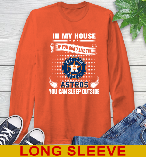 Houston Astros MLB Baseball In My House If You Don't Like The  Astros You Can Sleep Outside Shirt Long Sleeve T-Shirt 4