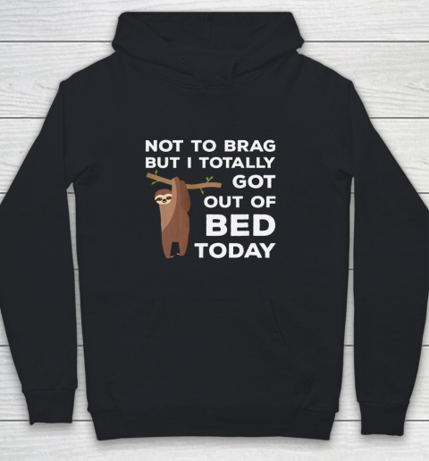 Not To Brag But I Totally Got Out Of Bed Today Sloth Lazy Youth Hoodie