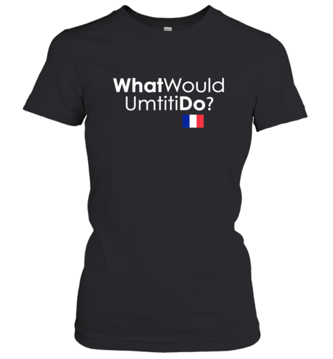 What Would Umtiti Do France Soccer Fans Jersey Women T-Shirt