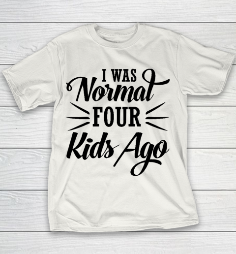 I Was Normal Four Kids Ago Mother's Day Gift Youth T-Shirt