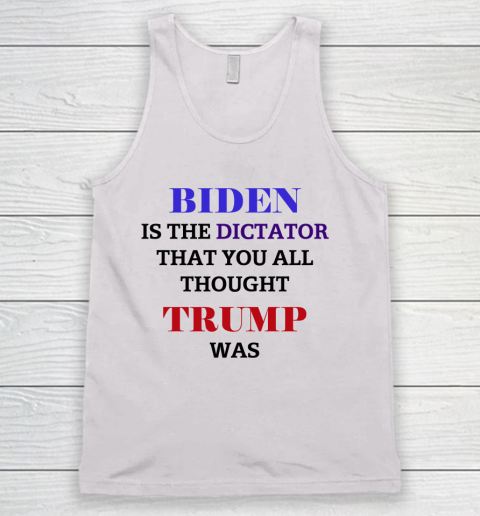 Biden Is The Dictator That You All Thought Trump Was Anti Biden Tank Top