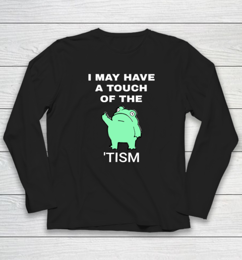Frog I May Have A Touch Of The Tism Long Sleeve T-Shirt