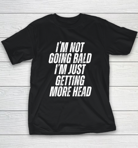 I'm Not Going Bald I'm Just Getting More Head Youth T-Shirt