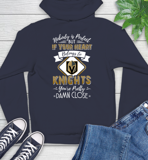 NHL Hockey Vegas Golden Knights Nobody Is Perfect But If Your Heart Belongs To Knights You're Pretty Damn Close Shirt Hoodie 3