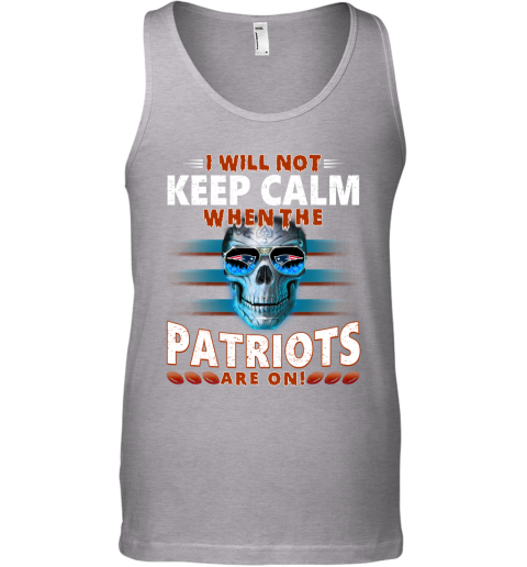 NFL I Will Not Keep Calm When The New England Patriots Are On Skull Football Sports TTnzr4GFLJs unisex tank 17 95 151514 front sport grey