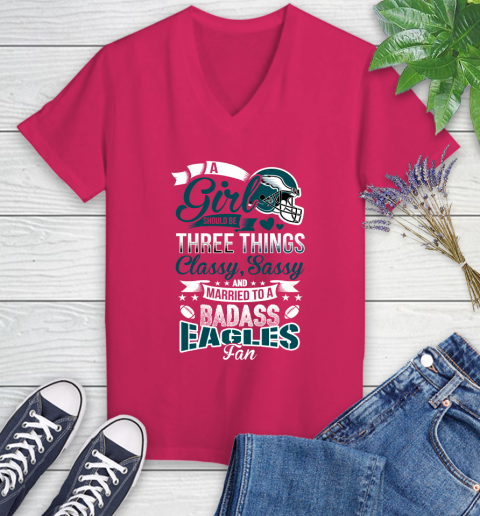 Philadelphia Eagles NFL Football A Girl Should Be Three Things Classy Sassy And A Be Badass Fan Women's V-Neck T-Shirt 9