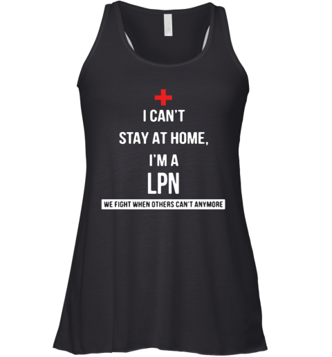 I Can'T Stay At Home I'M A LPN We Fight When Others Can'T Anymore Racerback Tank