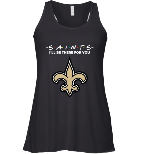 I'll Be There For You NEW ORLEANS SAINTS FRIENDS Movie NFL Shirts Racerback Tank