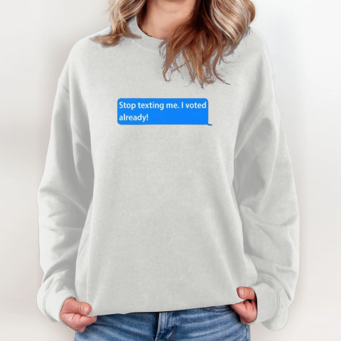 oyaz stop texting me i voted already sweatshirt 35 front sport grey