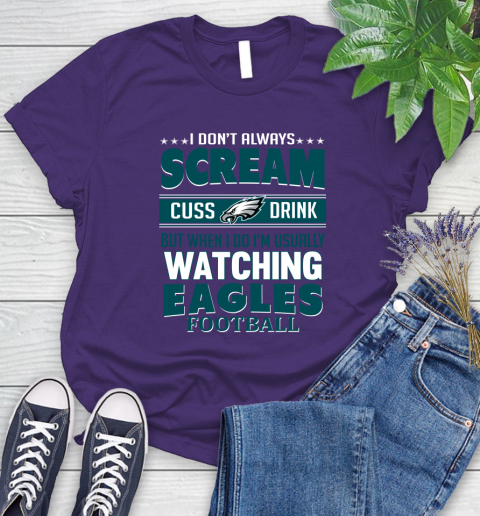 Philadelphia Eagles NFL Football I Scream Cuss Drink When I'm Watching My Team Women's T-Shirt 4