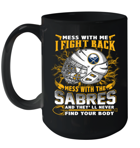 NHL Hockey Buffalo Sabres Mess With Me I Fight Back Mess With My Team And They'll Never Find Your Body Shirt Ceramic Mug 15oz