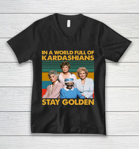 Golden Girls Tshirt In The World Full Of Kardashians Stay Golden Vintage V-Neck T-Shirt