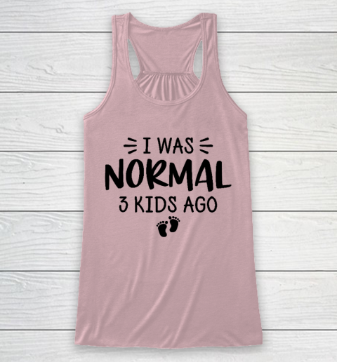 I Was Normal 3 Kids Ago Mom Birthday Gift Mother's Day Gift Racerback Tank 5