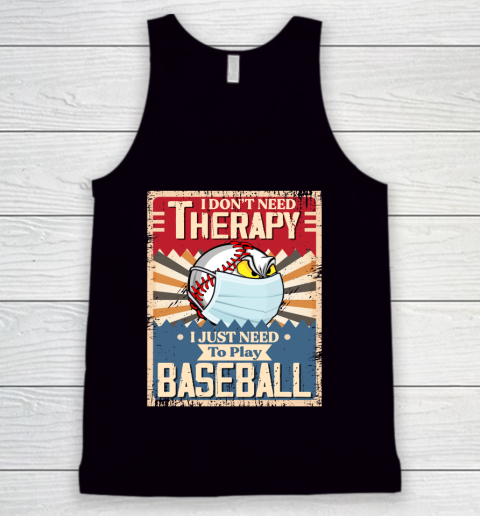 I Dont Need Therapy I Just Need To Play I Dont Need Therapy I Just Need To Play BASEBALL Tank Top