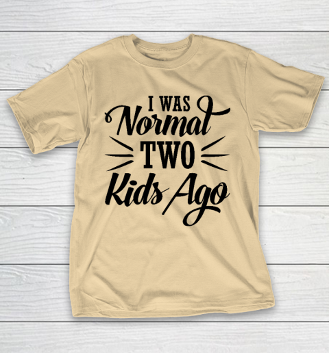 I was normal two kids ago Mother's Day Gift T-Shirt 5