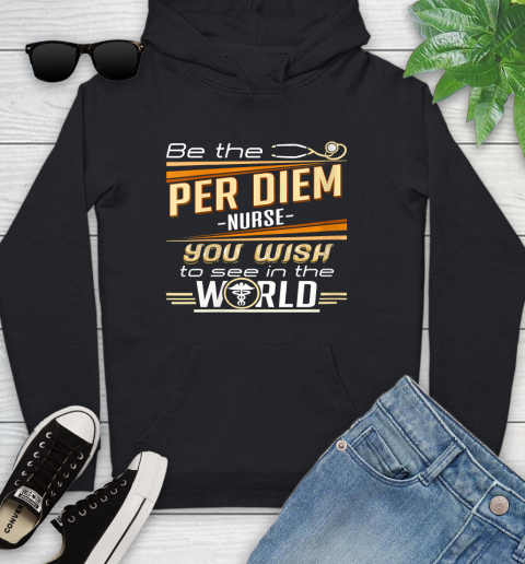Nurse Shirt Womens Be The Per Diem Nurse You Want To See In The World T Shirt Youth Hoodie